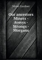 Our ancestors Miners - Averys - Strongs - Morgans