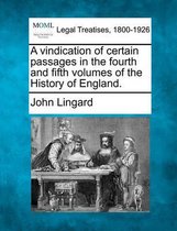 A Vindication of Certain Passages in the Fourth and Fifth Volumes of the History of England.