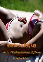 Healthy Collection 4 - How To Lose Belly Fast: Get Rid of the Unwanted Curves...Right Away!