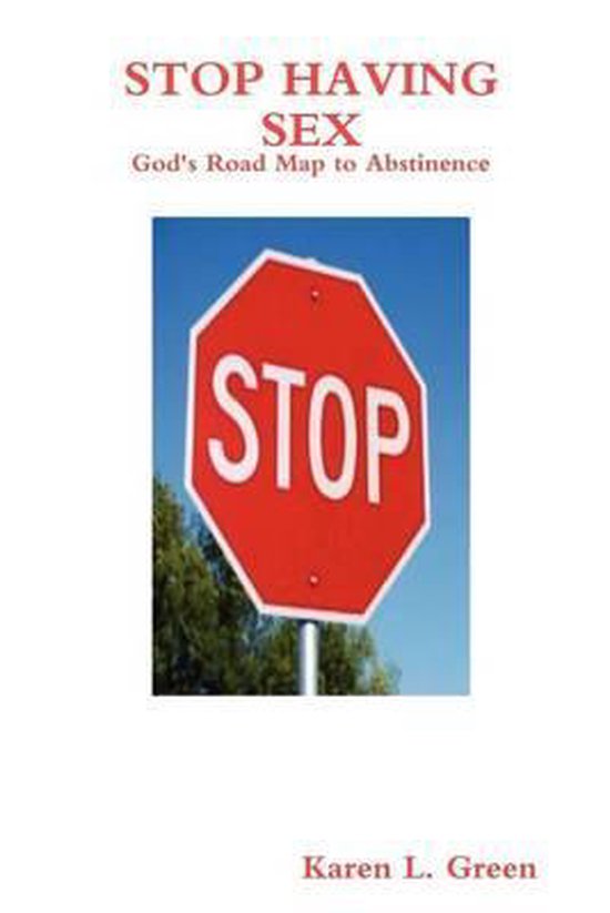 Stop Having Sex Gods Road Map To Abstinence 9780578029108 Karen