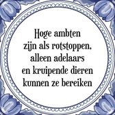 Tegeltje met Spreuk (Tegeltjeswijsheid): Hoge ambten zijn als rotstoppen, alleen adelaars en kruipende dieren kunnen ze bereiken + Kado verpakking & Plakhanger