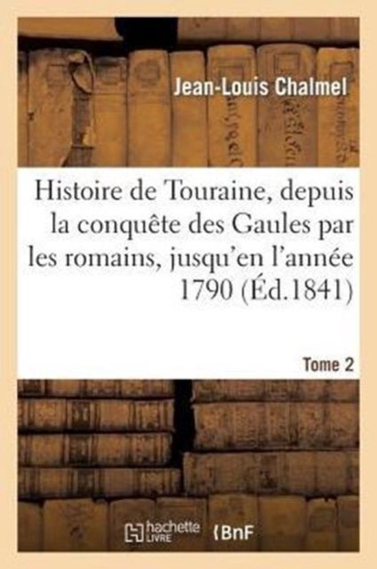 Histoire de Touraine, Depuis La Conqu�te Des Gaules Par Les Romains, Jusqu'en l'Ann�e 1790, 2