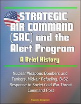 Strategic Air Command (SAC) and the Alert Program: A Brief History - Nuclear Weapons Bombers and Tankers, Mid-air Refueling, B-52, Response to Soviet Cold War Threat, Command Post
