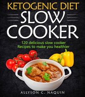 Ketogenic Diet Slow Cooker Cookbook: 120 Delicious Slow Cooker Recipes to Make You Helthier