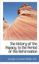 The History of the Papacy, to the Period of the Reformation