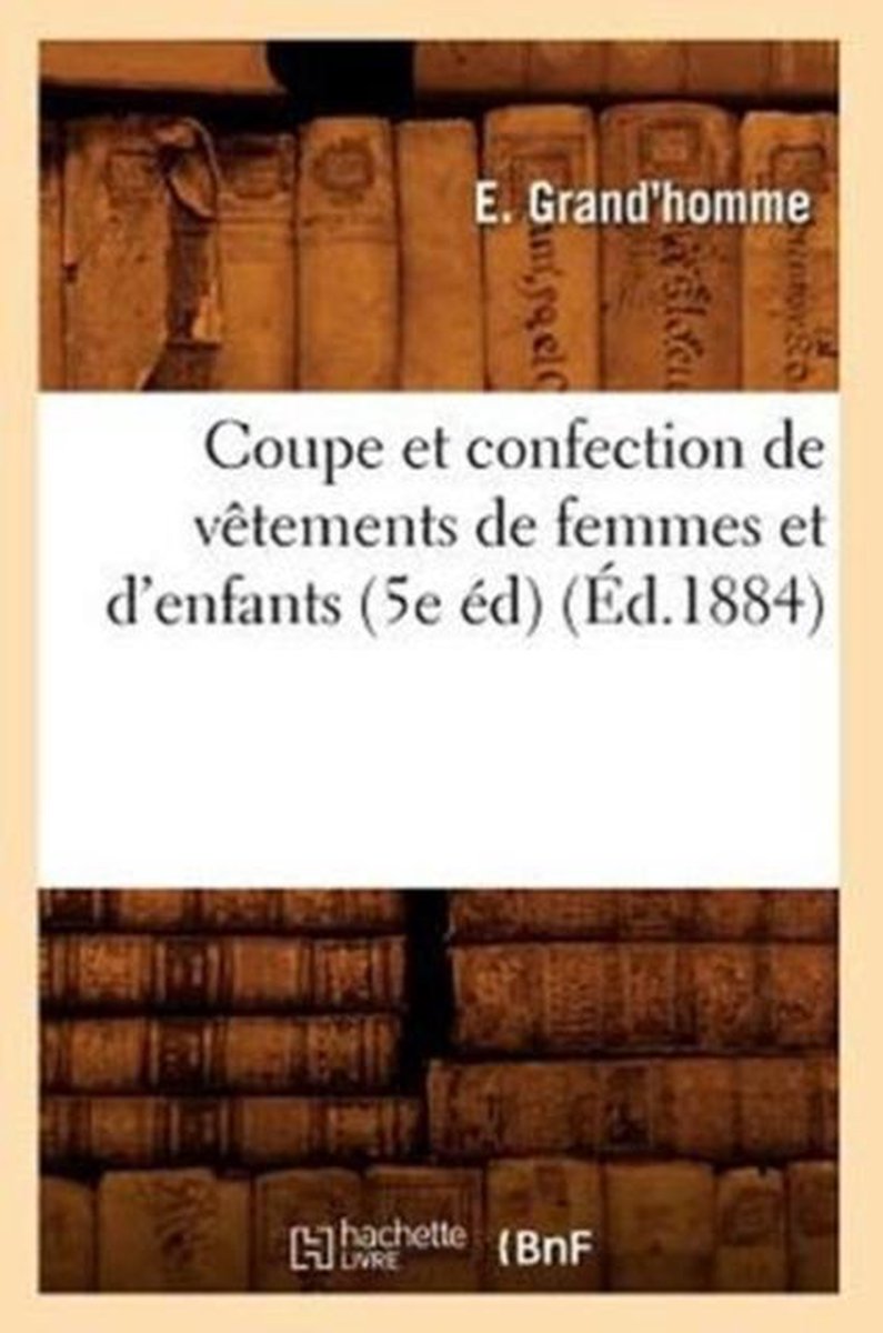 Coupe Et Confection de Vetements de Femmes Et d'Enfants (5e Ed) (Ed.1884)
