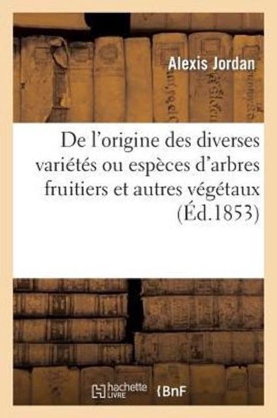 de l'Origine Des Diverses Vari t s Ou Esp ces d'Arbres Fruitiers Et Autres V g taux G n ralement