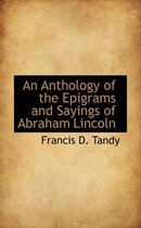 An Anthology of the Epigrams and Sayings of Abraham Lincoln