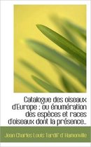Catalogue Des Oiseaux D'Europe; Ou Num Ration Des ESP Ces Et Races D'Oiseaux Dont La PR Sence..
