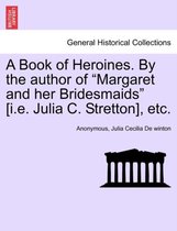 A Book of Heroines. by the Author of Margaret and Her Bridesmaids [I.E. Julia C. Stretton], Etc.