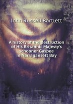 A history of the destruction of His Britannic Majesty's schooner Gaspee in Narragansett Bay