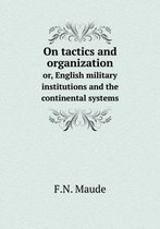 On tactics and organization or, English military institutions and the continental systems