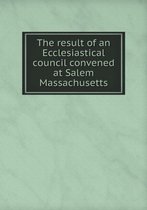 The result of an Ecclesiastical council convened at Salem Massachusetts