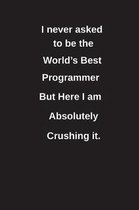 I Never Asked to Be the World's Best Programmer But Here I Am Absolutely Crushing It.
