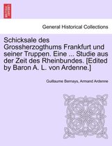 Schicksale Des Grossherzogthums Frankfurt Und Seiner Truppen. Eine ... Studie Aus Der Zeit Des Rheinbundes. [Edited by Baron A. L. Von Ardenne.]