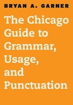 Chicago Guides to Writing, Editing, and Publishing - The Chicago Guide to Grammar, Usage, and Punctuation
