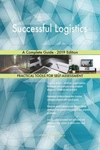 Successful Logistics A Complete Guide - 2019 Edition