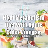 High Metabolism Diet With Apple Cider Vinegar: Rapid Weight Loss And Ultimate Health Body