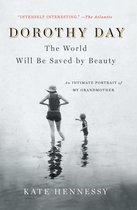 Dorothy Day The World Will Be Saved by Beauty An Intimate Portrait of My Grandmother