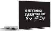 Laptop sticker - 17.3 inch - Quotes - Spreuken - Hond - No need to knock we know you're here - 40x30cm - Laptopstickers - Laptop skin - Cover