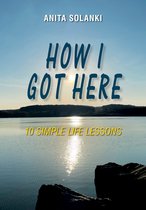 How I Got Here: 10 Simple Life Lessons