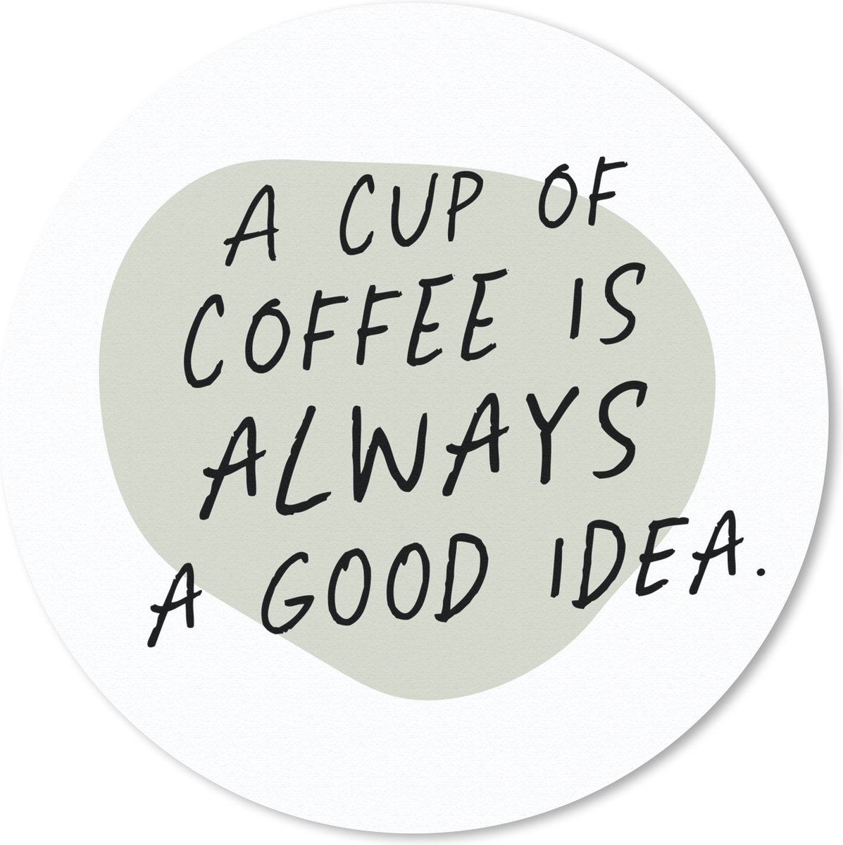 Muismat rond 20x20 cm - Mousepad Spreuken - A cup of coffee is always a good idea - Koffie - Quotes - Ronde muismatten