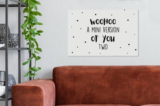 Canvas Schilderij Woohoo a mini version of you two - Spreuken - Baby - Quotes - 90x60 cm - Wanddecoratie - Vaderdag cadeau - Geschenk - Cadeautje voor hem - Tip - Mannen