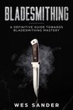 Knife Making Mastery 1 - Bladesmithing: A Definitive Guide Towards Bladesmithing Mastery