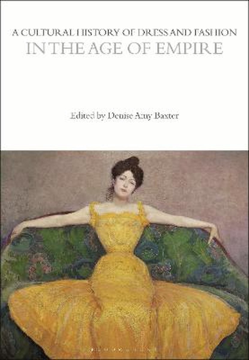A Cultural History of Dress and Fashion in the Age of Empire - Denise Amy Baxter