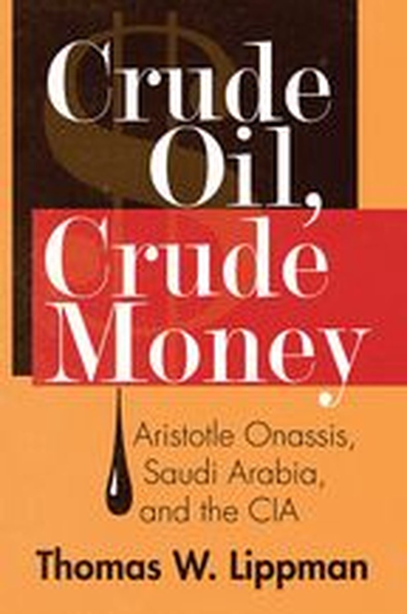 Crude Oil, Crude Money: Aristotle Onassis, Saudi Arabia, and the CIA - Thomas W. Lippman