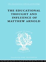 International Library of Sociology - The Educational Thought and Influence of Matthew Arnold