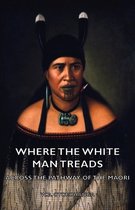 Where the White Man Treads - Across The Pathway Of The Maori