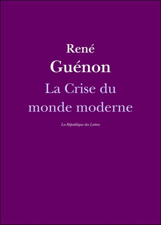 Collection René Guénon La Crise du monde moderne (ebook), René Guénon Collection René Guénon La Crise du monde moderne (ebook), René Guénon