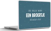 Laptop sticker - 12.3 inch - Quotes - Zus - Zo blij met een broertje zoals jij - Spreuken - Broertje - Broer