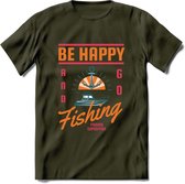 Be Happy Go Fishing - Vissen T-Shirt | Oranje | Grappig Verjaardag Vis Hobby Cadeau Shirt | Dames - Heren - Unisex | Tshirt Hengelsport Kleding Kado - Leger Groen - S