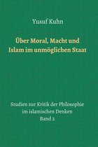 Studien zur Kritik der Philosophie im islamischen Denken 2 - Über Moral, Macht und Islam im unmöglichen Staat