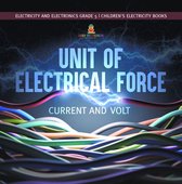 Unit of Electrical Force : Current and Volt Electricity and Electronics Grade 5 Children's Electricity Books