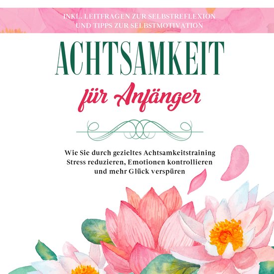 Achtsamkeit für Anfänger: Wie Sie durch gezieltes Achtsamk ... - cover