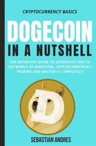 Cryptocurrency Basics 3 - Dogecoin in a Nutshell: The Definitive Guide to Introduce You to the World of Dogecoin, Cryptocurrencies, Trading and Master It Completely