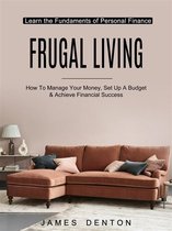 Frugal Living: How To Manage Your Money, Set Up A Budget & Achieve Financial Success (Learn the Fundaments of Personal Finance)