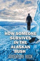 How Someone Survives in the Alaskan Bush: Adventure Book
