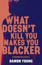 What Doesn't Kill You Makes You Blacker A Memoir in Essays