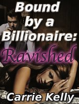 Bound by a Billionaire 2 - Bound by a Billionaire: Ravished (BDSM Erotica)