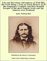 Life and Marvelous Adventures of Wild Bill, the Scout being a True an Exact History of all the Sanguinary Combats and Hair-breadth Escapes of the most Famous Scout and Spy America ever Produced