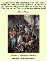 A History of the Peninsula War: 1807-1809 From the Treaty of Fontainbleau to the End of the Talavera Campaign, Sep. 1809 - Dec. 1810. Ocaña, Cadiz, Bussaco, Torres Vedras (Complete)