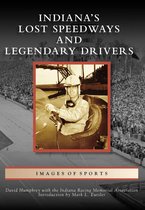 Images of Sports - Indiana's Lost Speedways and Legendary Drivers