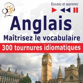Maîtrisez le vocabulaire anglais: 300 tournures idiomatiques (niveau intermédiaire / avancé : B2-C1 - écoutez et apprenez)