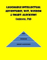 Laughable Intellectual Adventures, Wit, Wisdom & Smart-Aleckisms