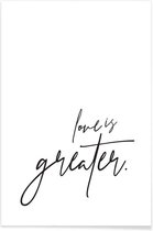 JUNIQE - Poster Love is Greater -60x90 /Wit & Zwart