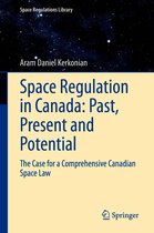 Space Regulations Library 12 - Space Regulation in Canada: Past, Present and Potential